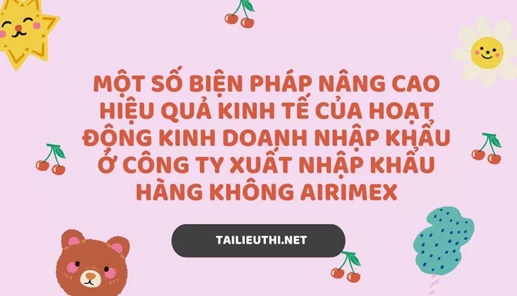 Nâng cao hiệu quả kinh tế của hoạt động kinh doanh NK ở công ty xuất nhập khẩu hàng không AIRIMEX