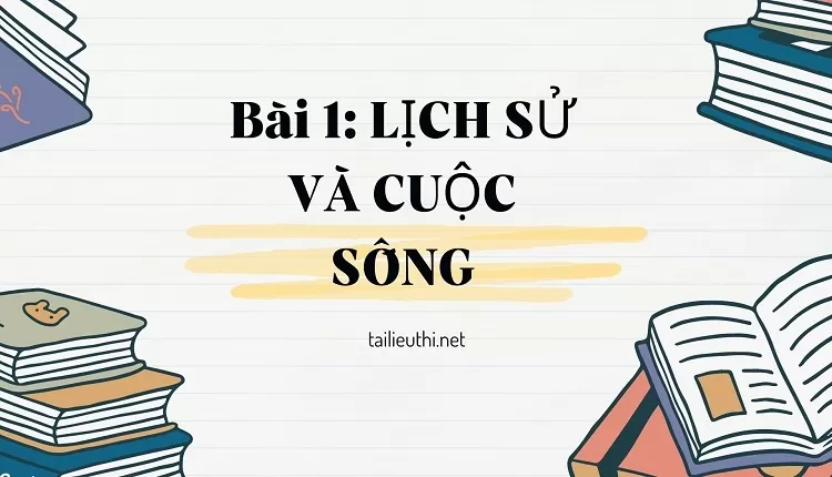 Bài 1: LỊCH SỬ VÀ CUỘC SỐNG (powerpoint)