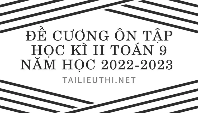 ĐỀ CƯƠNG ÔN TẬP HỌC KÌ II TOÁN 9-NĂM HỌC 2022-2023