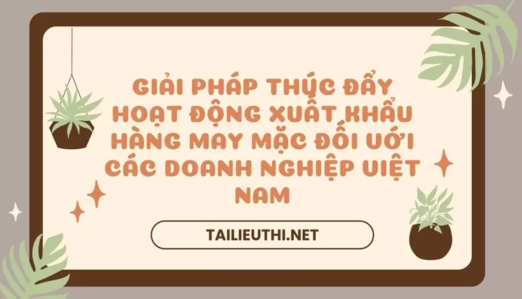 Giải pháp thúc đẩy hoạt động xuất khẩu hàng may mặc đối với các doanh nghiệp Việt Nam