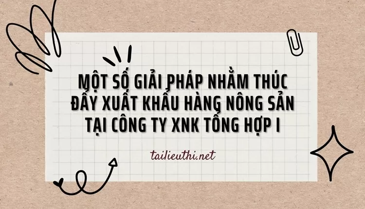 Một số giải pháp nhằm thúc đẩy xuất khẩu hàng nông sản tại Công ty XNK Tổng hợp I