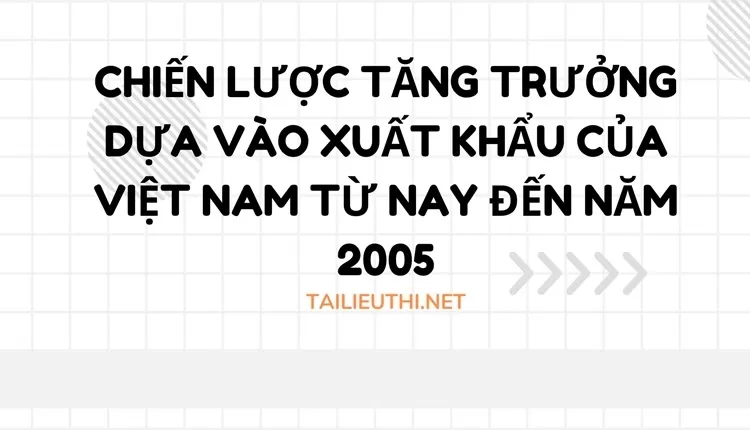 Chiến lược tăng trưởng dựa vào xuất khẩu của Việt nam từ nay đến năm 2005