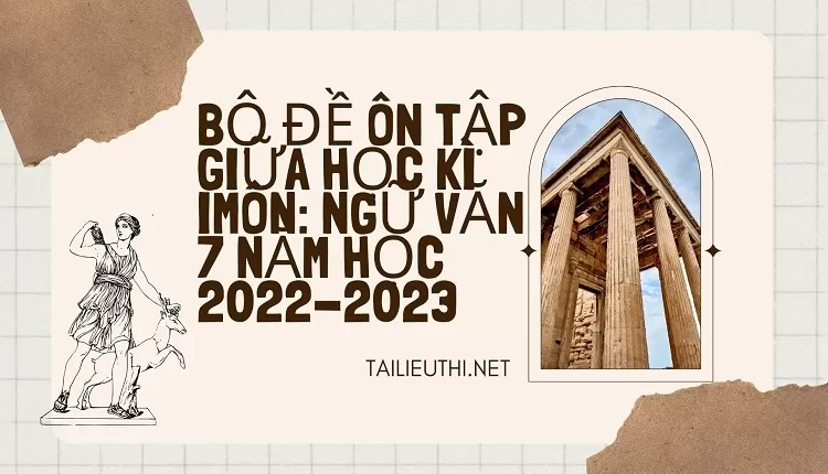 BỘ ĐỀ ÔN TẬP GIỮA HỌC KÌ I MÔN: NGỮ VĂN 7 NĂM HỌC 2022-2023