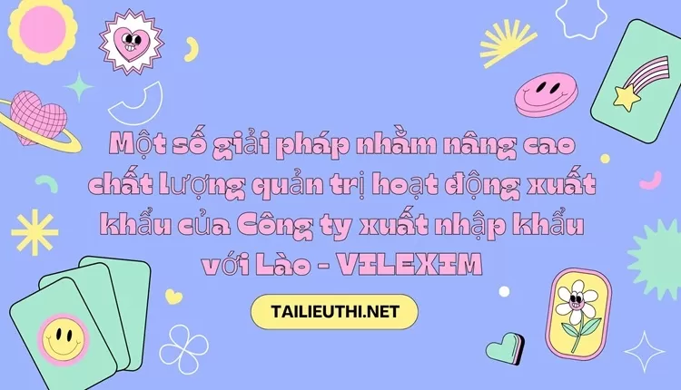 Nâng cao chất lượng quản trị hoạt động xuất khẩu của Công ty xuất nhập khẩu với Lào - VILEXIM