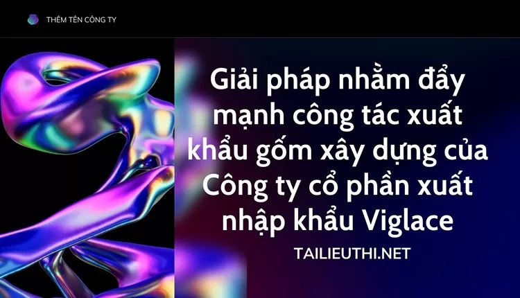 Đẩy mạnh công tác xuất khẩu gốm xây dựng của Công ty cổ phần xuất nhập khẩu Viglacera