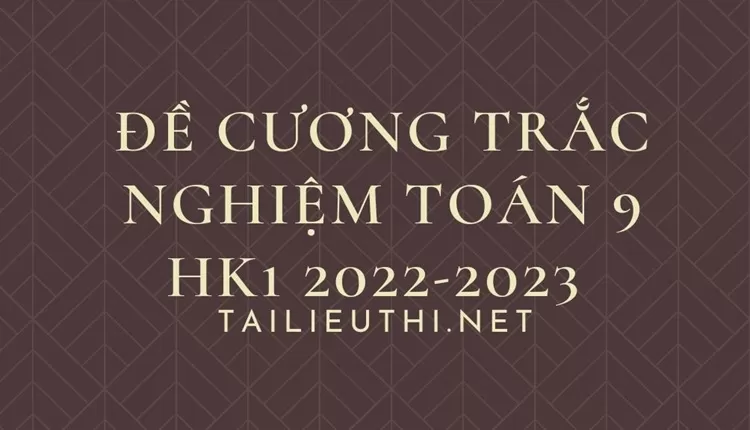 ĐỀ CƯƠNG TRẮC NGHIỆM toán 9 HK1 2022-2023