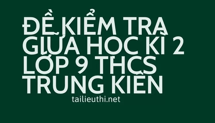 ĐỀ KIỂM TRA GIỮA HỌC KÌ 2 LỚP 9 THCS Trung kiên