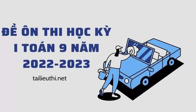 ĐỀ ÔN THI HỌC KỲ I toán 9 NĂM 2022-2023