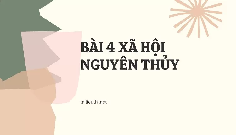 BÀI 4 XÃ HỘI NGUYÊN THỦY