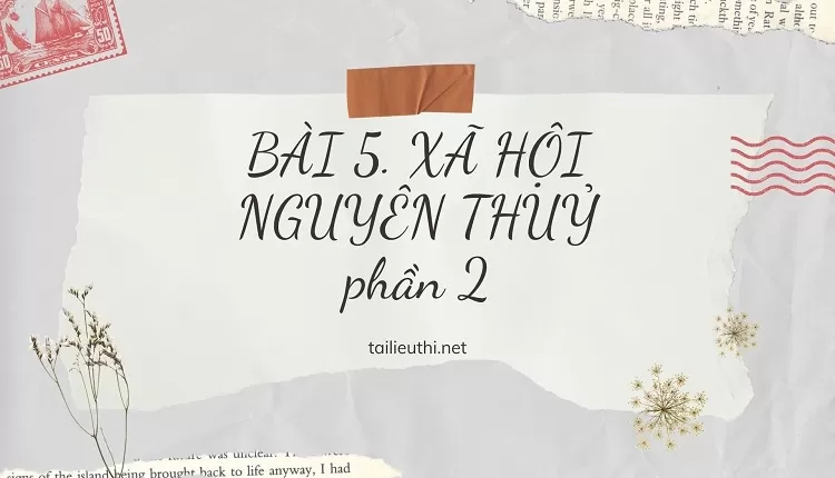 BÀI 5. XÃ HỘI NGUYÊN THUỶ phần 2