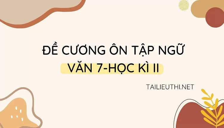 ĐỀ CƯƠNG ÔN TẬP NGỮ VĂN 7-HỌC KÌ II