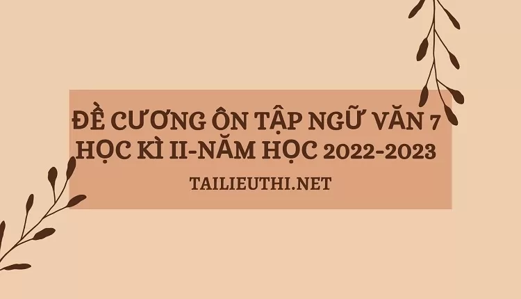 ĐỀ CƯƠNG ÔN TẬP NGỮ VĂN 7 HỌC KÌ II-NĂM HỌC 2022-2023