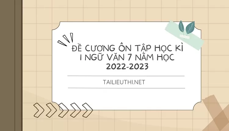 ĐỀ CƯƠNG ÔN TẬP HỌC KÌ 1 NGỮ VĂN 7 NĂM HỌC 2022-2023