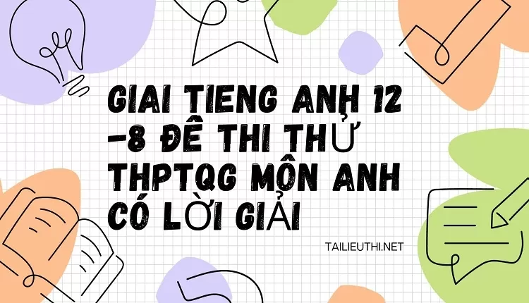 8 ĐỀ THI THỬ THPTQG MÔN ANH CÓ LỜI GIẢI