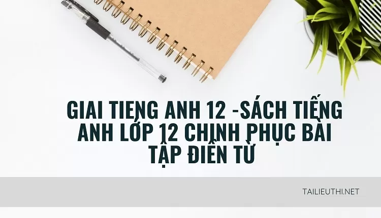 SÁCH TIẾNG ANH LỚP 12 CHINH PHỤC BÀI TẬP ĐIỀN TỪ