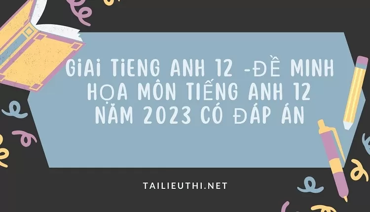 ĐỀ MINH HỌA MÔN TIẾNG ANH 12 NĂM 2023 CÓ ĐÁP ÁN