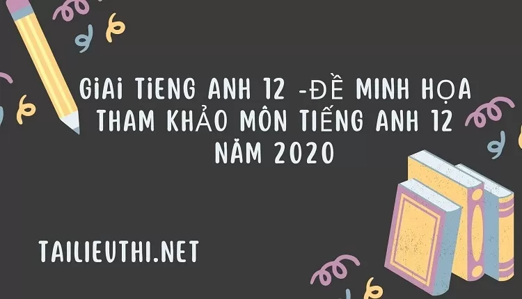 ĐỀ MINH HỌA THAM KHẢO MÔN TIẾNG ANH 12 NĂM 2020