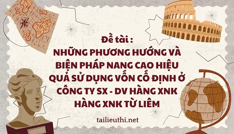 SỬ DỤNG VỐN CỐ ĐỊNH Ở CÔNG TY SX - DV HÀNG XNK HÀNG XNK TỪ LIÊM....