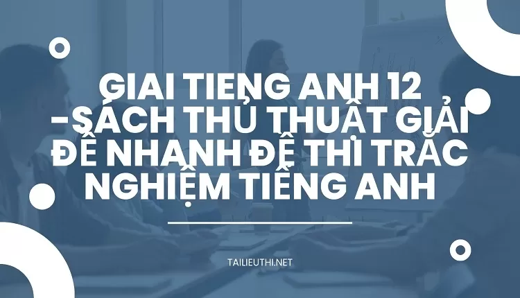 SÁCH THỦ THUẬT GIẢI ĐỀ NHANH ĐỀ THI TRẮC NGHIỆM TIẾNG ANH NXB TỔNG HỢP