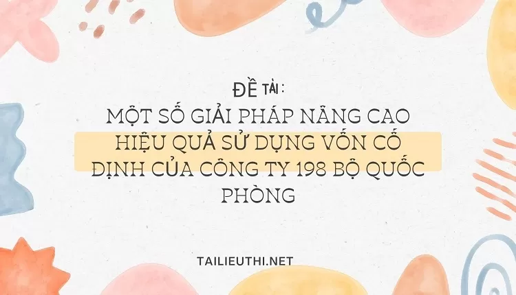 hiệu quả sử dụng vốn cố định của Công ty 198 Bộ quốc phòng