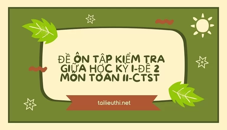 ĐỀ ÔN TẬP KIỂM TRA GIỮA HỌC KỲ I-ĐỀ 2 MÔN TOÁN 11-CTST