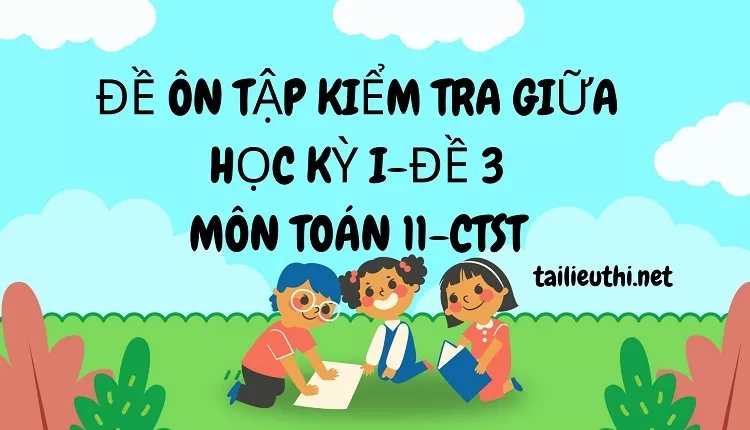 ĐỀ ÔN TẬP KIỂM TRA GIỮA HỌC KỲ I-ĐỀ 3 MÔN TOÁN 11-CTST