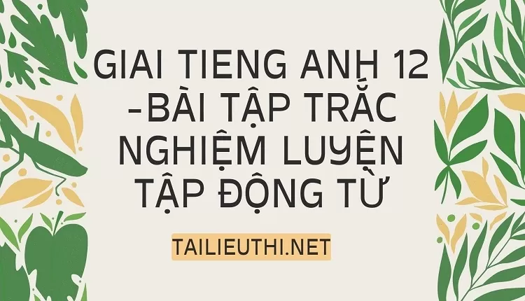 BÀI TẬP TRẮC NGHIỆM LUYỆN TẬP ĐỘNG TỪ