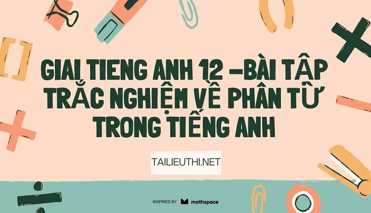 BÀI TẬP TRẮC NGHIỆM VỀ PHÂN TỪ TRONG TIẾNG ANH