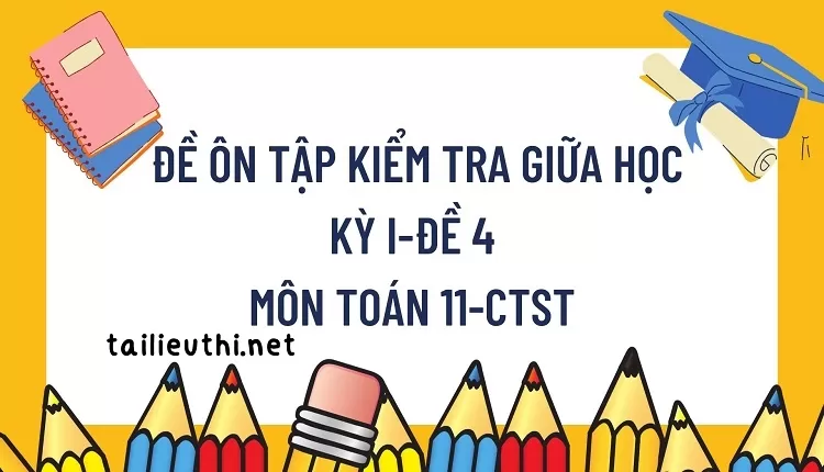 ĐỀ ÔN TẬP KIỂM TRA GIỮA HỌC KỲ I-ĐỀ 4 MÔN TOÁN 11-CTST