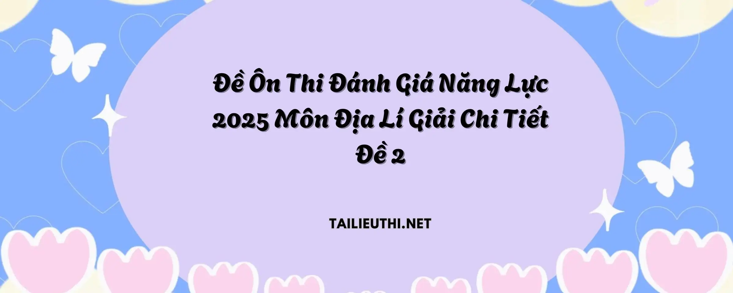 ĐỀ ÔN THI ĐÁNH GIÁ NĂNG LỰC NĂM 2025 MÔN ĐỊA LÝ ĐỀ 2