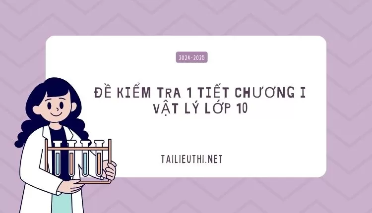 ĐỀ  KIỂM TRA 1 TIẾT CHƯƠNG I VẬT LÝ LỚP 10 (đầy đủ và chi tiết )