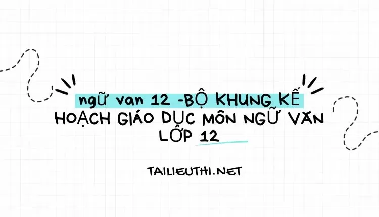 BỘ KHUNG KẾ HOẠCH GIÁO DỤC MÔN NGỮ VĂN LỚP 12