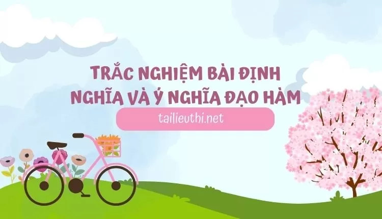 TRẮC NGHIỆM BÀI ĐỊNH NGHĨA VÀ Ý NGHĨA ĐẠO HÀM (hay và chi tiết )