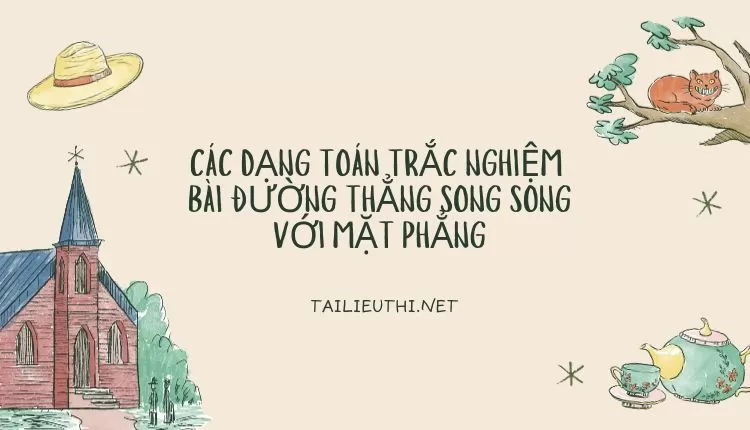 CÁC DẠNG TOÁN TRẮC NGHIỆM  BÀI ĐƯỜNG THẲNG SONG SONG VỚI MẶT PHẲNG