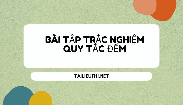 BÀI TẬP TRẮC NGHIỆM QUY TẮC ĐẾM ( chi tiết , đầy đủ)