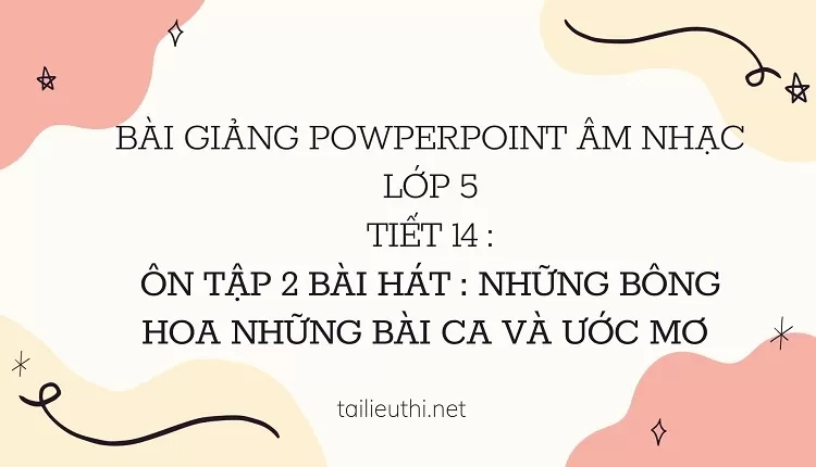 Ôn tập 2 bài hát:những bông hoa những bài ca và ước mơ