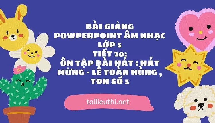 Ôn tập bài hát : hát mừng - LÊ TOÀN HÙNG , TĐN số 5