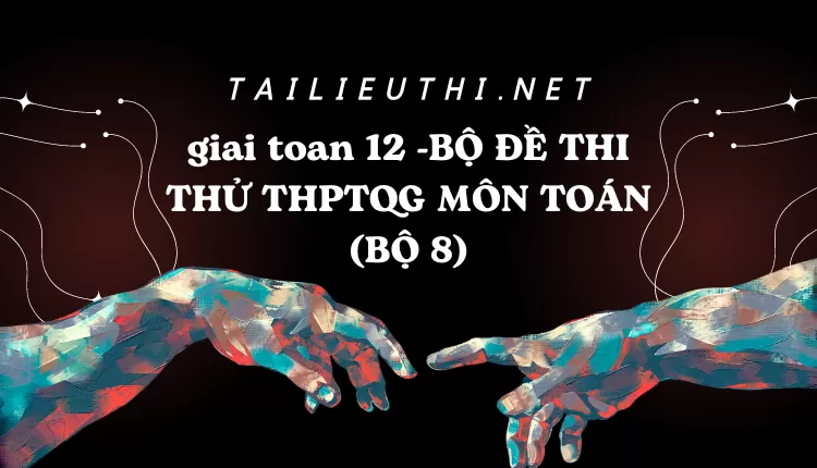 BỘ ĐỀ THI THỬ THPTQG MÔN TOÁN (BỘ 8)