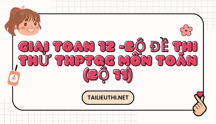 BỘ ĐỀ THI THỬ THPTQG MÔN TOÁN (BỘ 11)