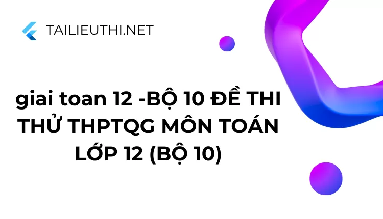 BỘ 10 ĐỀ THI THỬ THPTQG MÔN TOÁN LỚP 12 (BỘ 10)