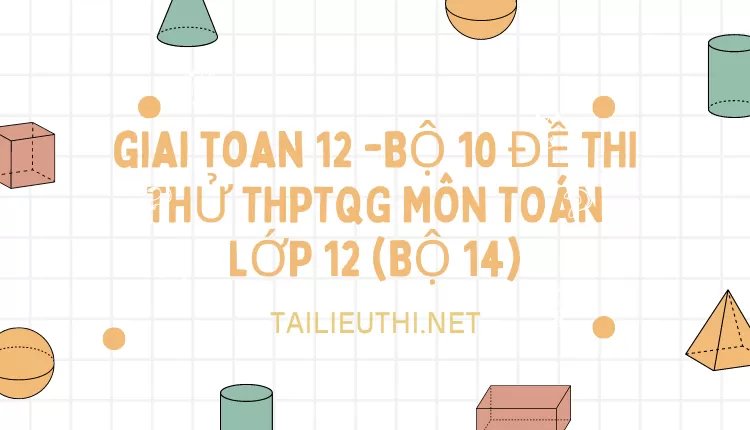 BỘ 10 ĐỀ THI THỬ THPTQG MÔN TOÁN LỚP 12 (BỘ 14)