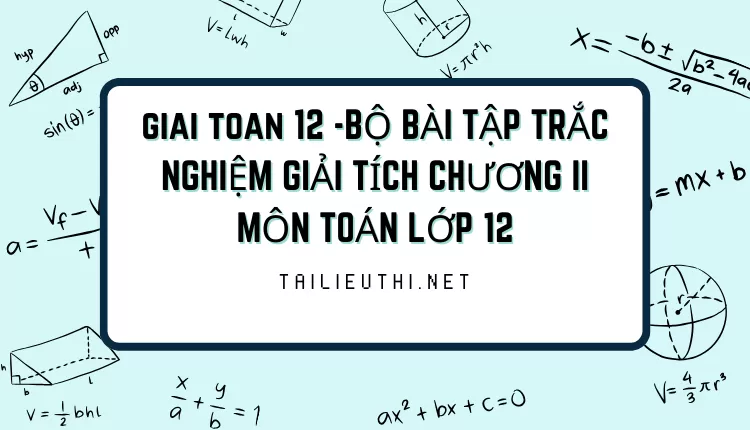 BỘ BÀI TẬP TRẮC NGHIỆM GIẢI TÍCH CHƯƠNG II MÔN TOÁN LỚP 12