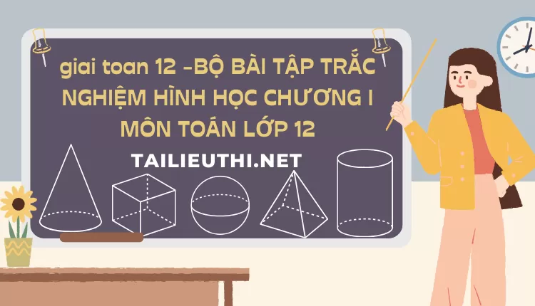 BỘ BÀI TẬP TRẮC NGHIỆM HÌNH HỌC CHƯƠNG I MÔN TOÁN LỚP 12