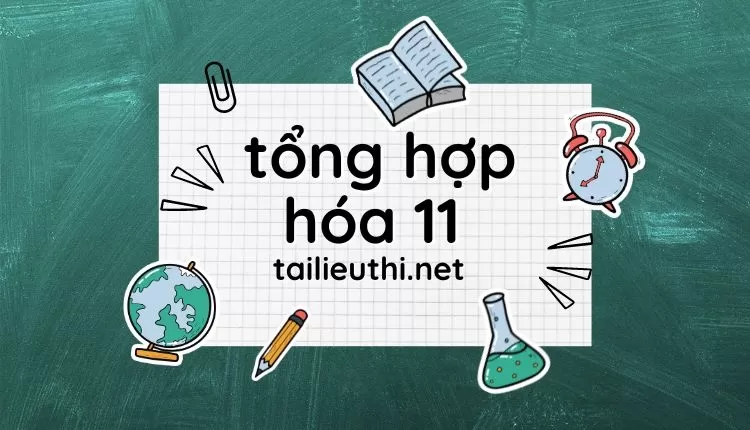 tổng hợp hóa học 11 (đa dạng và chi  tiết )...