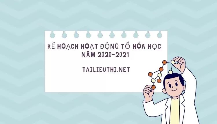 KẾ HOẠCH HOẠT ĐỘNG TỔ HÓA HỌC   NĂM 2020-2021 (hay và chi tiết )...