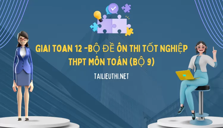 BỘ ĐỀ ÔN THI TỐT NGHIỆP THPT MÔN TOÁN (BỘ 9)