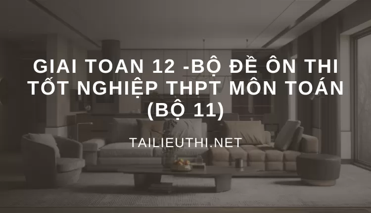 BỘ ĐỀ ÔN THI TỐT NGHIỆP THPT MÔN TOÁN (BỘ 11)