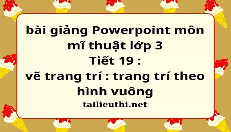 Tiết 19 : vẽ trang trí : trang trí theo hình vuông