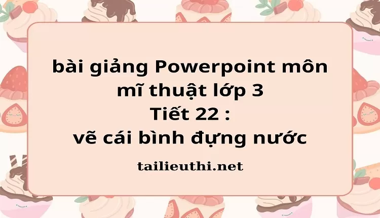 Tiết 22 : vẽ cái bình đựng nước