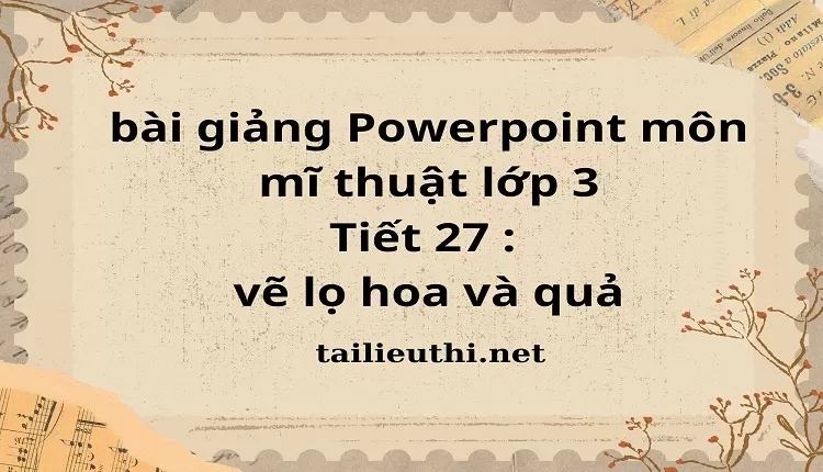 Tiết 27 : vẽ lọ hoa và quả